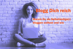 Blogging als Selbständige / Blogs schreiben