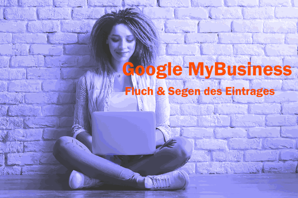 Google MyBusiness - Fluch oder Segen?